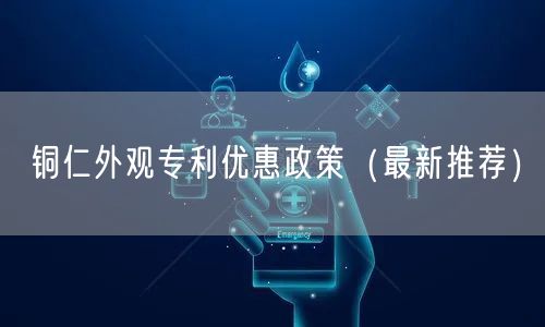 铜仁外观专利优惠政策（最新推荐）