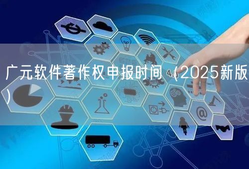 广元软件著作权申报时间（2025新版）