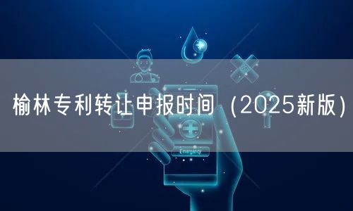 榆林专利转让申报时间（2025新版）