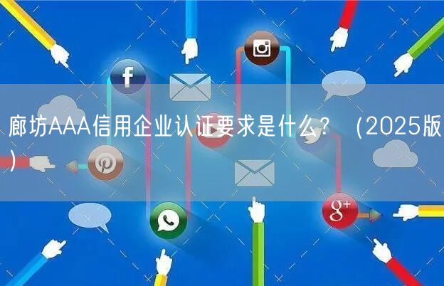 廊坊AAA信用企业认证要求是什么？（2025版）