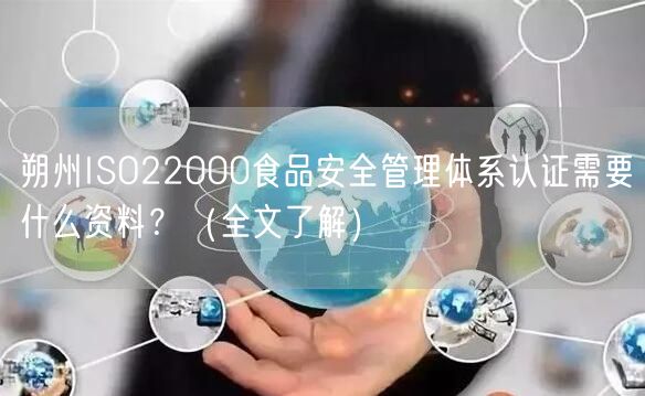 朔州ISO22000食品安全管理体系认证需要什么资料？（全文了解）