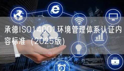 承德ISO14001环境管理体系认证内容标准（2025版）