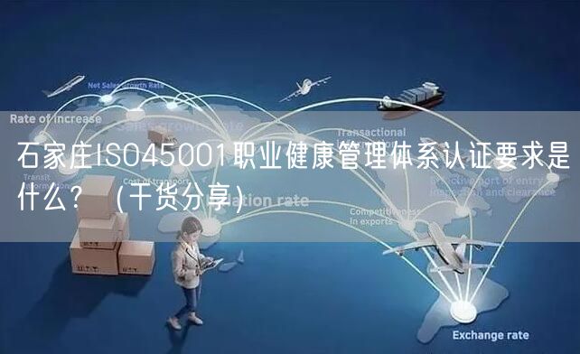 石家庄ISO45001职业健康管理体系认证要求是什么？（干货分享）