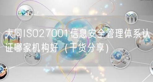 大同ISO27001信息安全管理体系认证哪家机构好（干货分享）