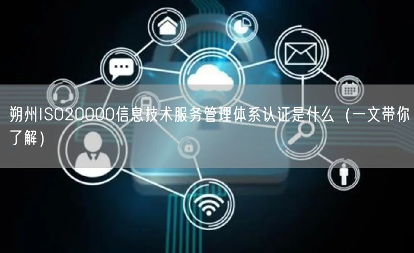 朔州ISO20000信息技术服务管理体系认证是什么（一文带你了解）