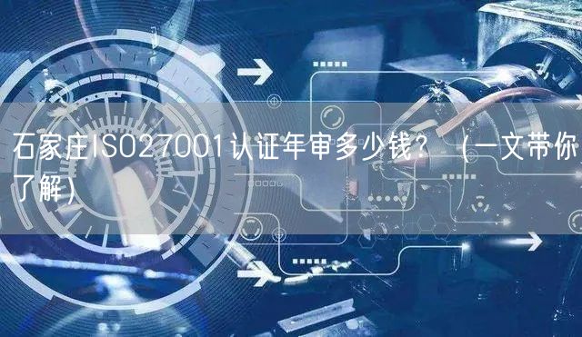 石家庄ISO27001认证年审多少钱,（一文带你了解）
