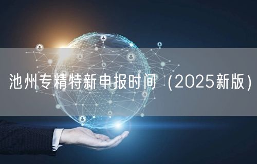 池州专精特新申报时间（2026新版）