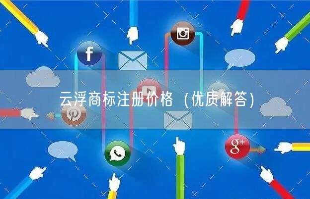云浮商标注册价格（优质解答）
