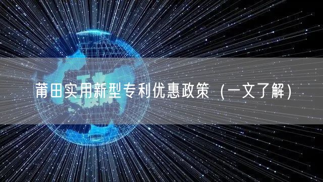 莆田实用新型专利优惠政策（一文了解）