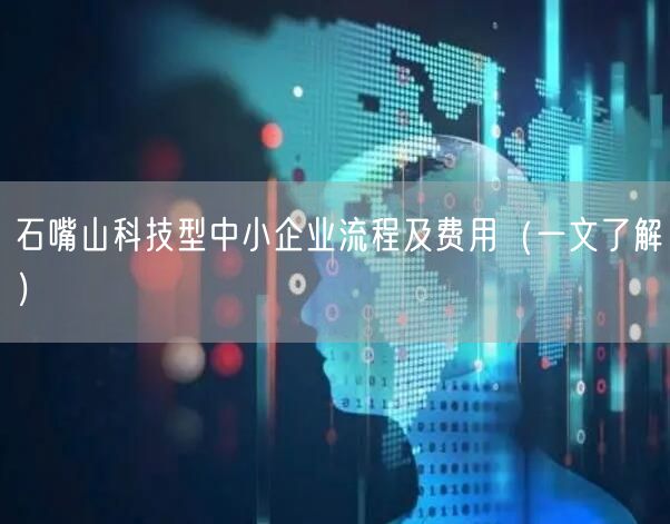 石嘴山科技型中小企业流程及费用（一文了解）
