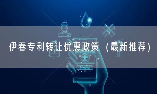 伊春专利转让优惠政策（最新推荐）