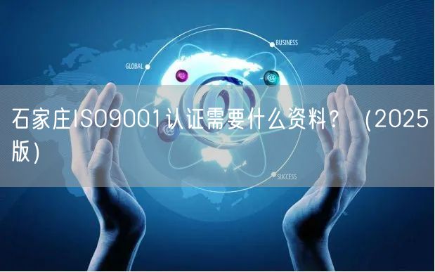 石家庄ISO9001认证需要什么资料,（2026版）