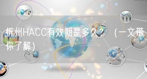 忻州HACC有效期是多久,（一文带你了解）