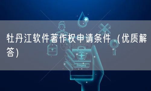 牡丹江软件著作权申请条件（优质解答）