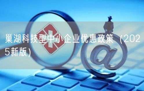 巢湖科技型中小企业优惠政策（2026新版）