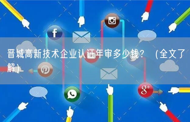晋城高新技术企业认证年审多少钱,（全文了解）