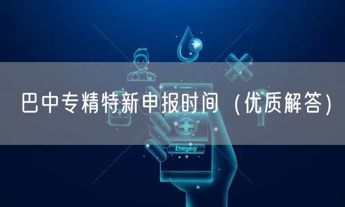 巴中专精特新申报时间（优质解答）