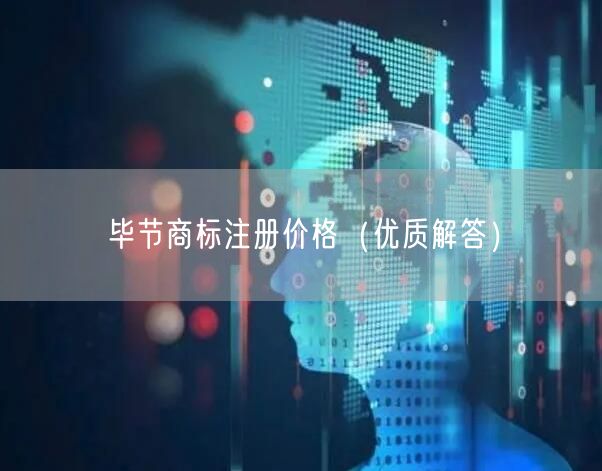毕节商标注册价格（优质解答）