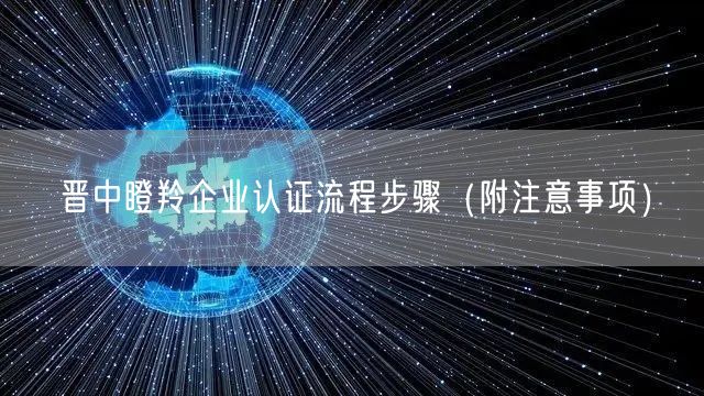 晋中瞪羚企业认证流程步骤（附注意事项）