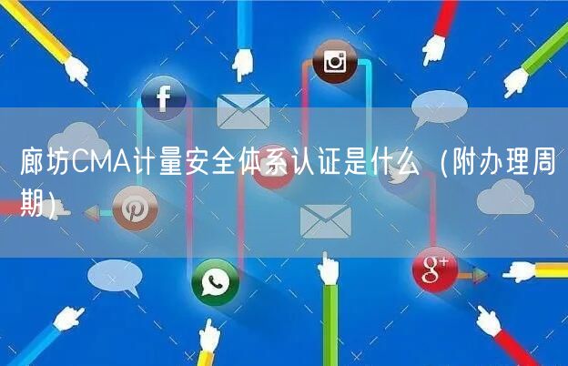 廊坊CMA计量安全体系认证是什么（附办理周期）
