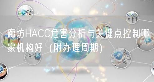廊坊HACC危害分析与关键点控制哪家机构好（附办理周期）