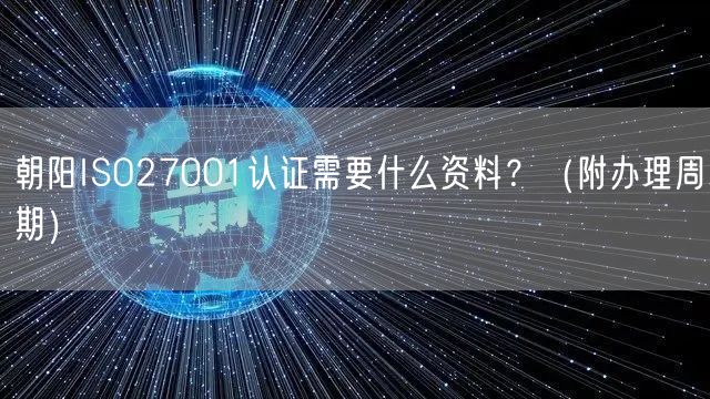 朝阳ISO27001认证需要什么资料,（附办理周期）