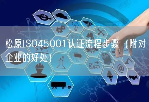 松原ISO45001认证流程步骤（附对企业的好处）