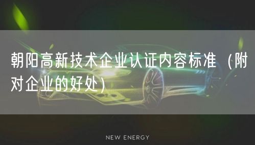朝阳高新技术企业认证内容标准（附对企业的好处）