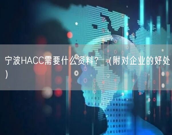 宁波HACC需要什么资料,（附对企业的好处）