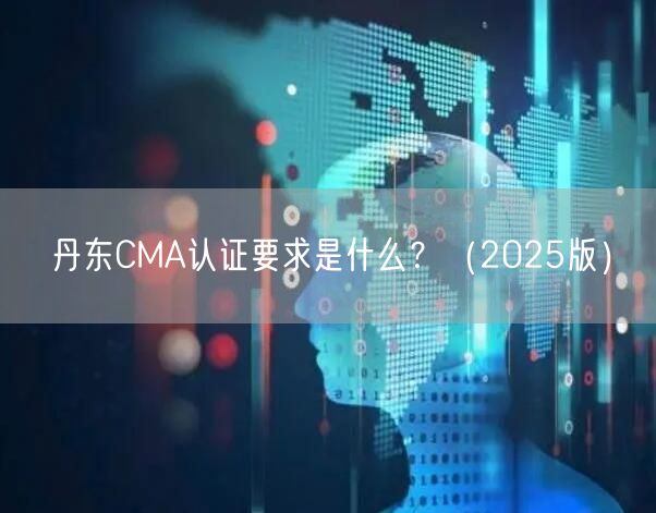 丹东CMA认证要求是什么,（2026版）