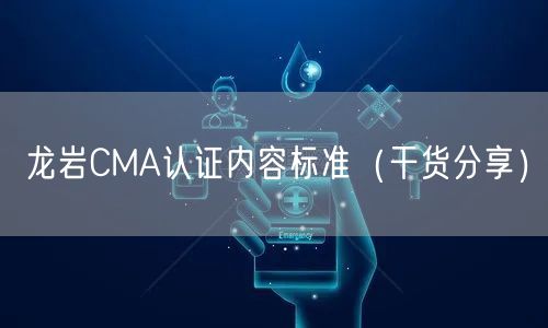 龙岩CMA认证内容标准（干货分享）