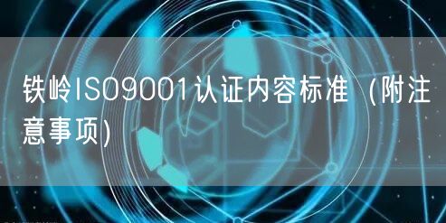铁岭ISO9001认证内容标准（附注意事项）