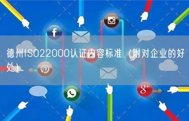 德州ISO22000认证内容标准（附对企业的好处）