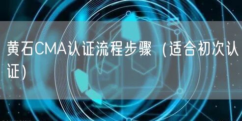 黄石CMA认证流程步骤（适合初次认证）