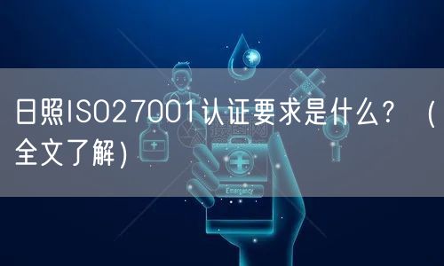日照ISO27001认证要求是什么,（全文了解）
