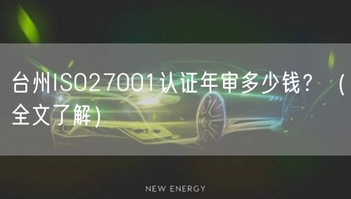 台州ISO27001认证年审多少钱,（全文了解）