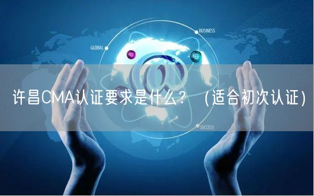 许昌CMA认证要求是什么,（适合初次认证）