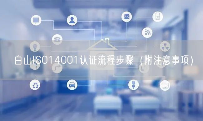 白山ISO14001认证流程步骤（附注意事项）