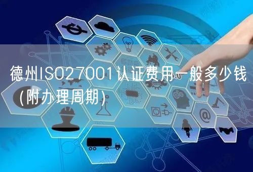 德州ISO27001认证费用一般多少钱（附办理周期）