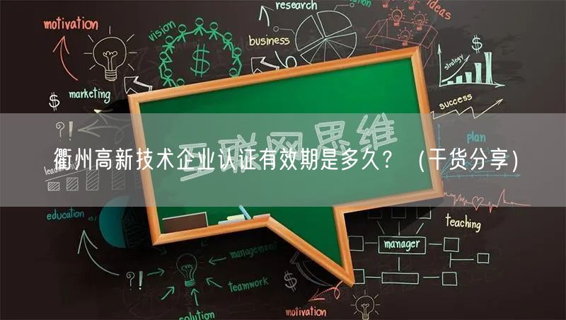 衢州高新技术企业认证有效期是多久,（干货分享）