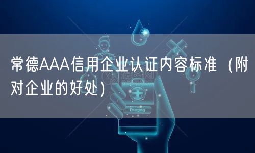 常德AAA信用企业认证内容标准（附对企业的好处）