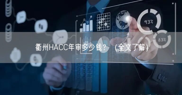 衢州HACC年审多少钱,（全文了解）