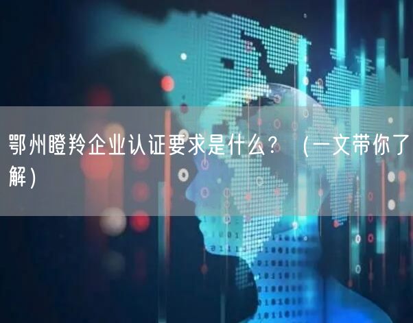 鄂州瞪羚企业认证要求是什么,（一文带你了解）