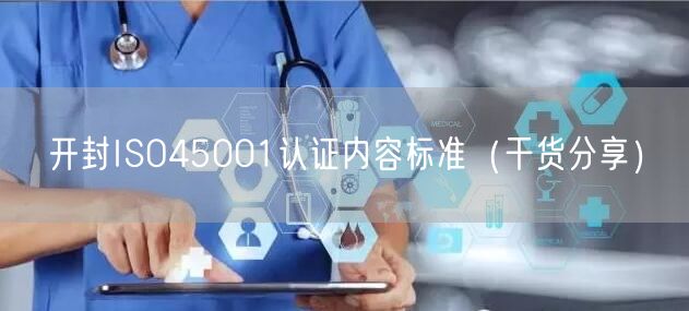 开封ISO45001认证内容标准（干货分享）