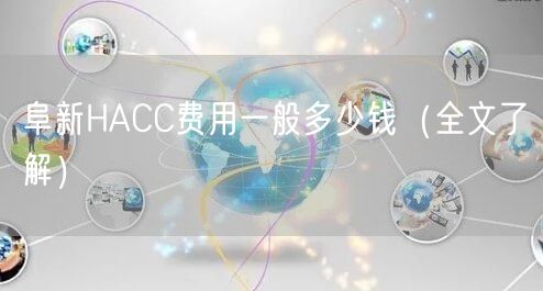 阜新HACC费用一般多少钱（全文了解）