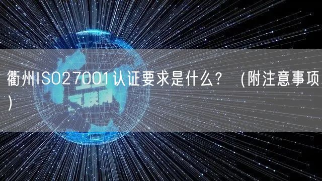 衢州ISO27001认证要求是什么,（附注意事项）