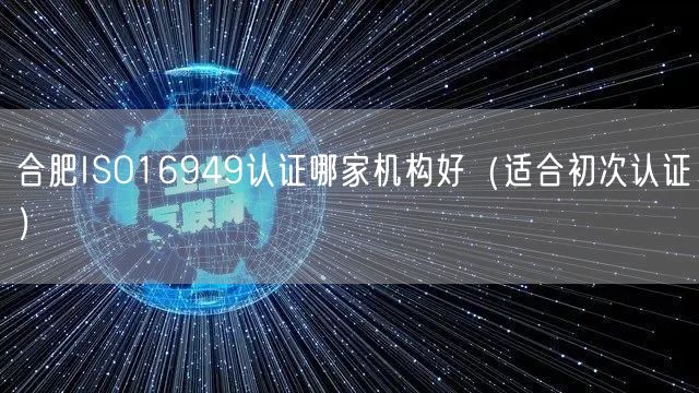 合肥ISO16949认证哪家机构好（适合初次认证）