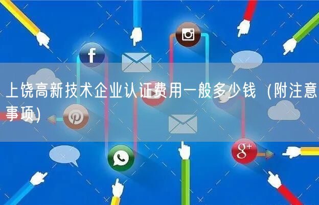 上饶高新技术企业认证费用一般多少钱（附注意事项）