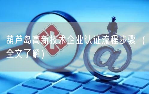 葫芦岛高新技术企业认证流程步骤（全文了解）