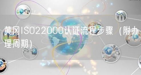 黄冈ISO22000认证流程步骤（附办理周期）